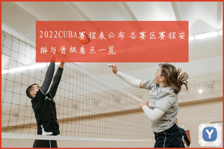 2022CUBA赛程表公布 各赛区赛程安排与晋级看点一览