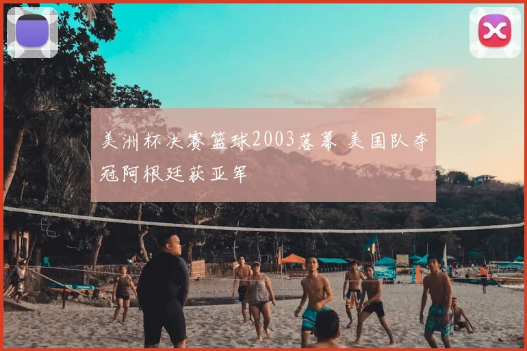 美洲杯决赛篮球2003落幕 美国队夺冠阿根廷获亚军
