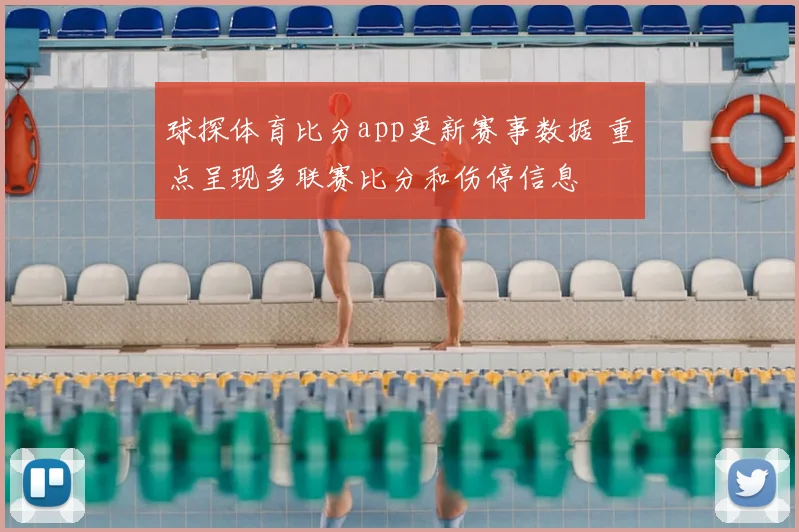 球探体育比分app更新赛事数据 重点呈现多联赛比分和伤停信息