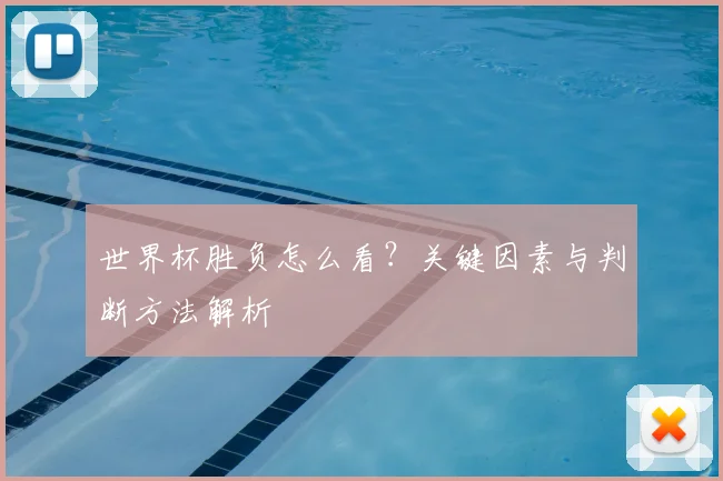 世界杯胜负怎么看？关键因素与判断方法解析