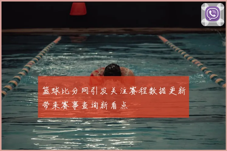 篮球比分网引发关注赛程数据更新带来赛事查询新看点