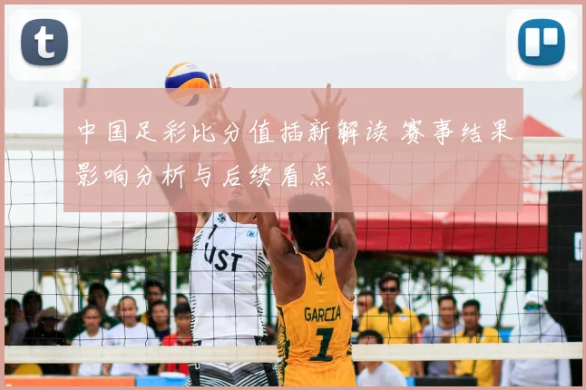中国足彩比分值插新解读 赛事结果影响分析与后续看点
