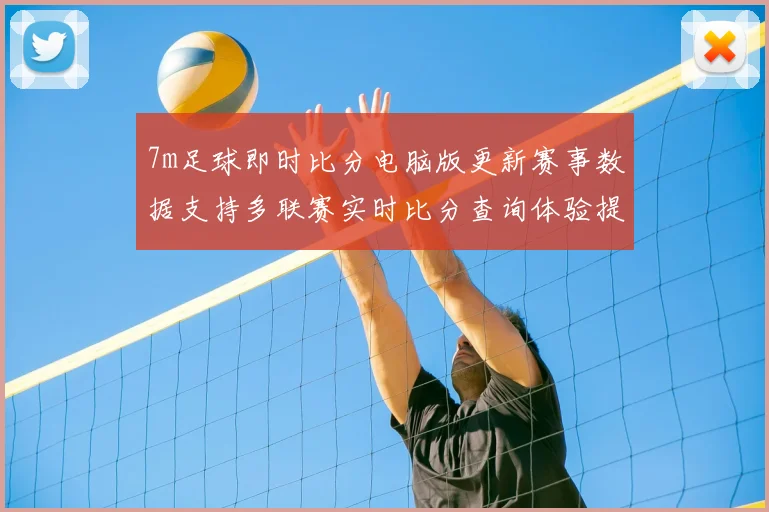 7m足球即时比分电脑版更新赛事数据支持多联赛实时比分查询体验提升