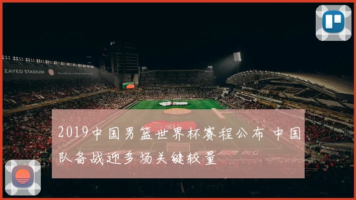 2019中国男篮世界杯赛程公布 中国队备战迎多场关键较量