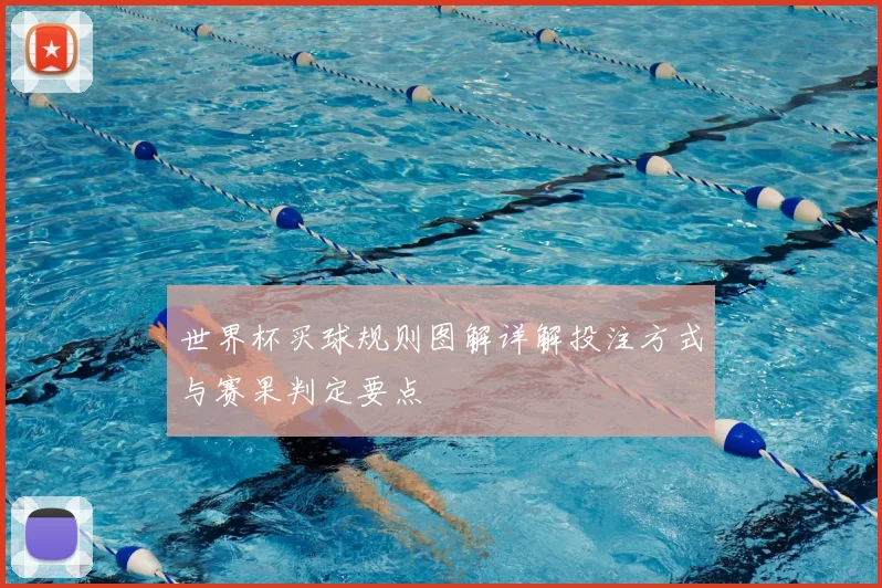 世界杯买球规则图解详解投注方式与赛果判定要点