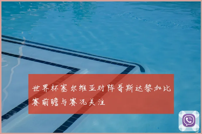 世界杯塞尔维亚对阵哥斯达黎加比赛前瞻与赛况关注